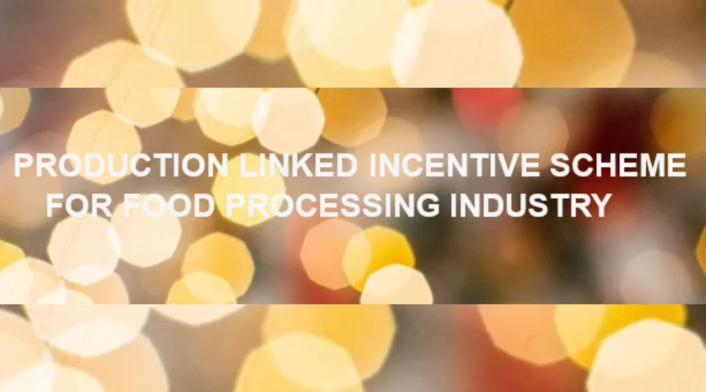 Production Linked Incentive Scheme For Food Processing Industry