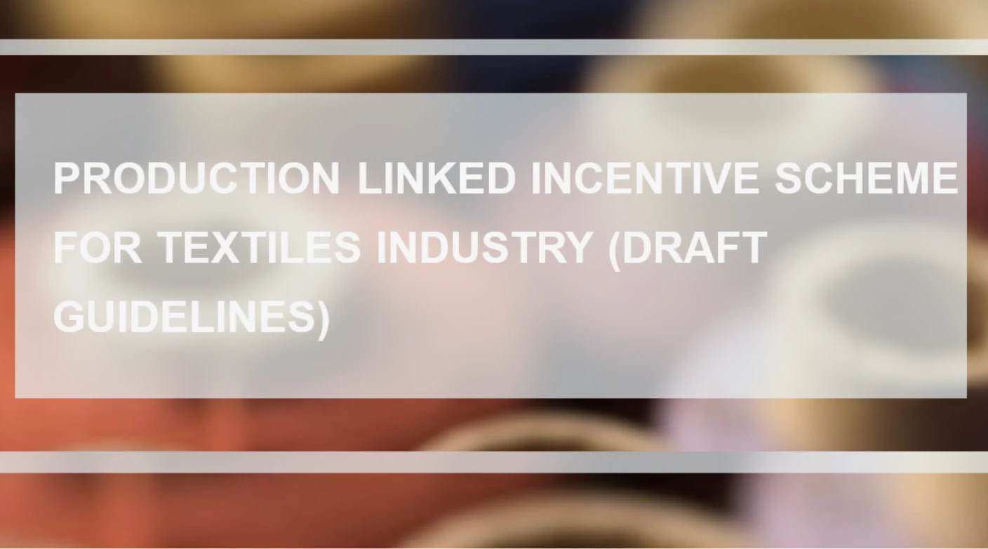Production Linked Incentive Scheme For Textiles Industry (Draft Guidelines)